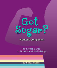 Title: Got Sugar? Workout Companion: The Sweet Guide to Fitness and Well-Being, Author: Debbie Markham
