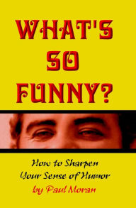 Title: What's So Funny? How To Sharpen Your Sense Of Humor, Author: Linda Moran