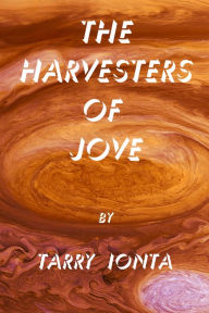 Title: The Harvesters of Jove, Author: Tarry Ionta