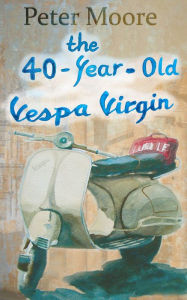 Title: The 40-Year-Old Vespa Virgin, Author: Peter Moore