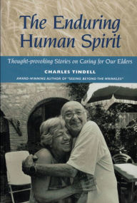 Title: The Enduring Human Spirit: Thought-Provoking Stories on Caring for Our Elders, Author: Charles Tindell