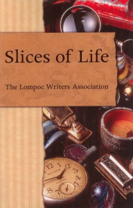 Title: Slices of Life: An Anthology of the Lompoc Writers Assocation, Author: Lompoc Writers Association