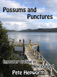 Title: Possums and Punctures (Improper Cycling In New Zealand), Author: Pete Hepworth