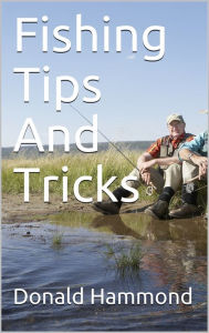Title: Fishing Tips And Tricks, Author: Donald Hammond