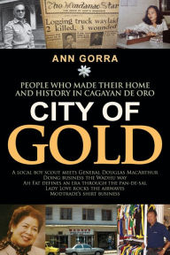 Title: City of Gold: People Who Made Their Home and History in Cagayan De Oro, Author: Ann Gorra