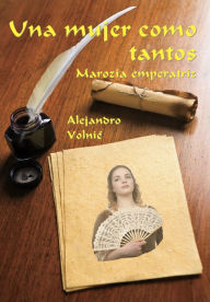 Title: Una mujer como tantos: Marozia emperatriz, Author: Alejandro Volnié