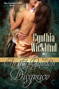 Title: In the Garden of Disgrace (The Garden Series Book 3), Author: Cynthia Wicklund