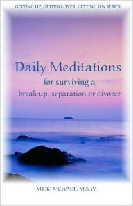 Title: Daily Meditations for Surviving a Breakup, Separation or Divorce, Author: Micki McWade