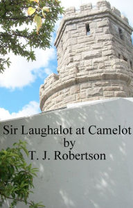 Title: Sir Laughalot at Camelot, Author: T. J. Robertson