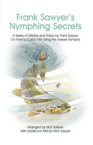 Title: Frank Sawyer's Nymphing Secrets, Author: Nick Sawyer