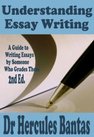Title: Understanding Essay Writing: A Guide To Writing Essays By Someone Who Grades Them, Author: Hercules Bantas