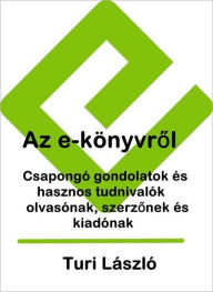 Title: Az e-konyvrol. Csapongo gondolatok es hasznos tudnivalok olvasonak, szerzonek es kiadonak, Author: Turi László