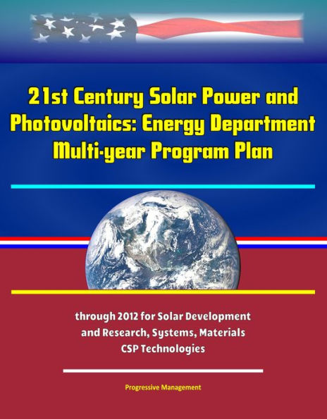 21st Century Solar Power and Photovoltaics: Energy Department Multi-year Program Plan through 2012 for Solar Development and Research, Systems, Materials, CSP Technologies