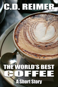 Title: The World's Best Coffee (Short Story), Author: C.D. Reimer