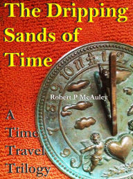 Title: The Dripping Sands Of Time, Author: Robert P McAuley