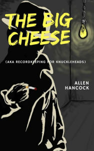 Title: The Big Cheese (AKA Recordkeeping for Knuckleheads, Author: Allen Hancock