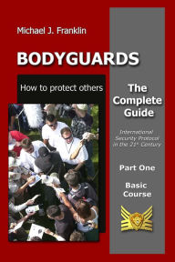 Title: Bodyguards: How to Protect Others - Basic Course, Author: Michael J. Franklin