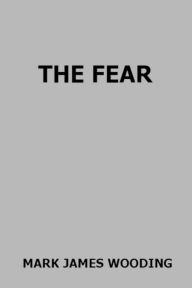 Title: The Fear, Author: Mark James Wooding