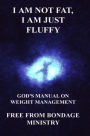 I Am Not Fat, I Am Just Fluffy. God's Manual On Weight Management.