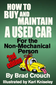 Title: How to Buy and Maintain a Used Car; For the Non-mechanical Person, Author: Brad Crouch