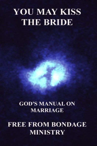 You May Kiss The Bride. God's Manual On Marriage.