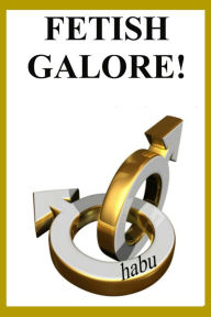 Title: Fetish Galore!: Stories for Forty Gay Sex Fetishes, Author: Habu