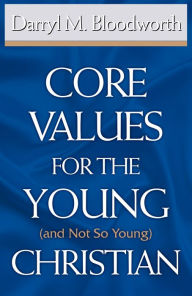 Title: Core Values for the Young (and Not So Young) Christian, Author: Darryl M. Bloodworth