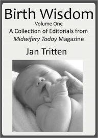 Title: Birth Wisdom, Volume One A Collection of Editorials from Midwifery Today Magazine, Author: Midwifery Today