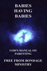 Title: Babies Having Babies. God's Manual On Parenting., Author: Free From Bondage Ministry