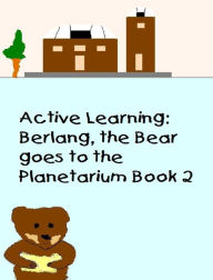 Title: Active Learning: Berlang, the Bear Goes to the Planetarium Book 2, Author: Manny Durazo