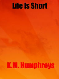 Title: Life Is Short, Author: K.M. Humphreys