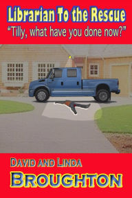 Title: Librarian to the Rescue. Tilly, What Have You Done Now?, Author: David and Linda Broughton