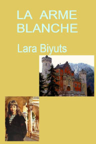 Title: La Arme Blanche, Author: Lara Biyuts