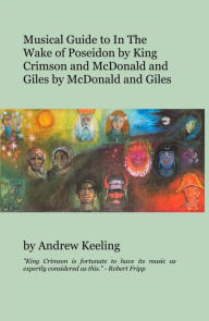 Title: Musical Guide to In The Wake of Poseidon by King Crimson and McDonald and Giles by McDonald and Giles, Author: Andrew Keeling