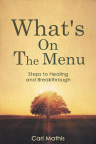 Title: What's on the Menu? Steps to Healing & Breakthrough, Author: Carl Mathis