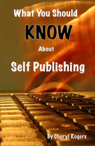 Title: What You Should Know About Self Publishing, Author: Cheryl Rogers