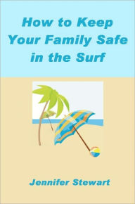 Title: How to Keep Your Family Safe in the Surf, Author: Jennifer Stewart