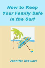 Title: How to Keep Your Family Safe in the Surf, Author: Jennifer Stewart