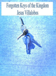 Title: Forgotten Keys of the Kingdom, Author: Jesus Villalobos