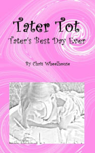 Title: Tater Tot: Tater's Best Day Ever, Author: Chris Wheelhouse