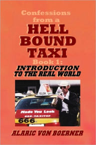 Title: Confessions from a Hell Bound Taxi, Book 1: Introduction to the Real World, Author: Alaric von Boerner