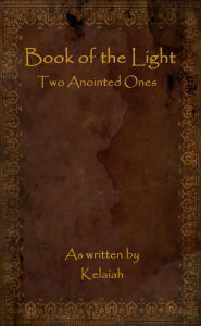 Title: Book of the Light: Two Anointed Ones, Author: Kelaiah