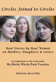 Title: Circles Joined to Circles: Real Stories by Real Women on Mothers, Daughters & Sisters, Author: Alexis Niki