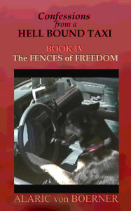 Title: Confessions from a Hell Bound Taxi, Book IV: The Fences of Freedom, Author: Alaric von Boerner