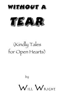 Title: Without a Tear: (Kindly Tales for Open Hearts), Author: Will Wright