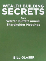 Title: Wealth Building Secrets from Warren Buffett Annual Shareholder Meetings, Author: Bill Glaser