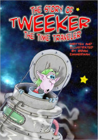 Title: The Story of Tweeker the Time Traveler, Author: Brian Zimmerman