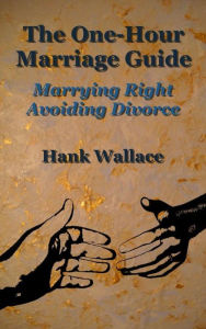 Title: The One-Hour Marriage Guide - Marrying Right - Avoiding Divorce, Author: Hank Wallace