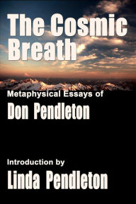 Title: The Cosmic Breath: Metaphysical Essays of Don Pendleton, Introduction by Linda Pendleton, Author: Don Pendleton