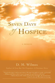 Title: Seven Days of Hospice: A Memoir, Author: D.M. Wilmes